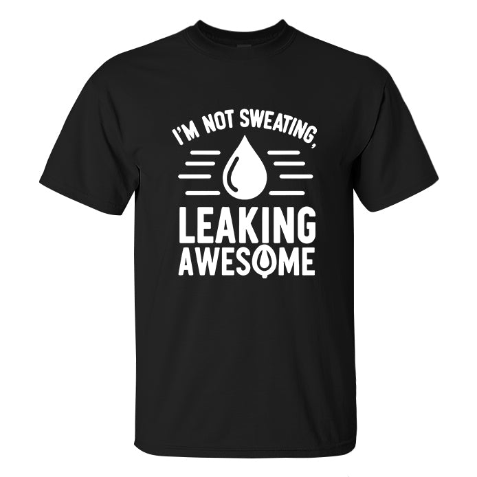 I'm Not Sweating  I'm Leaking Awesome  Printed Men's T-shirt