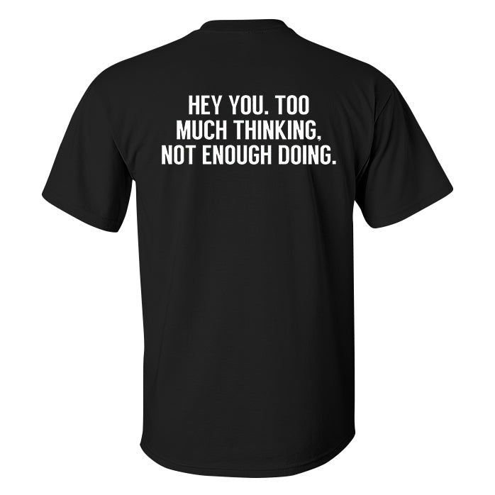 Hey You. Too Much Thinking. Not Enough Doing Printed Men's T-shirt