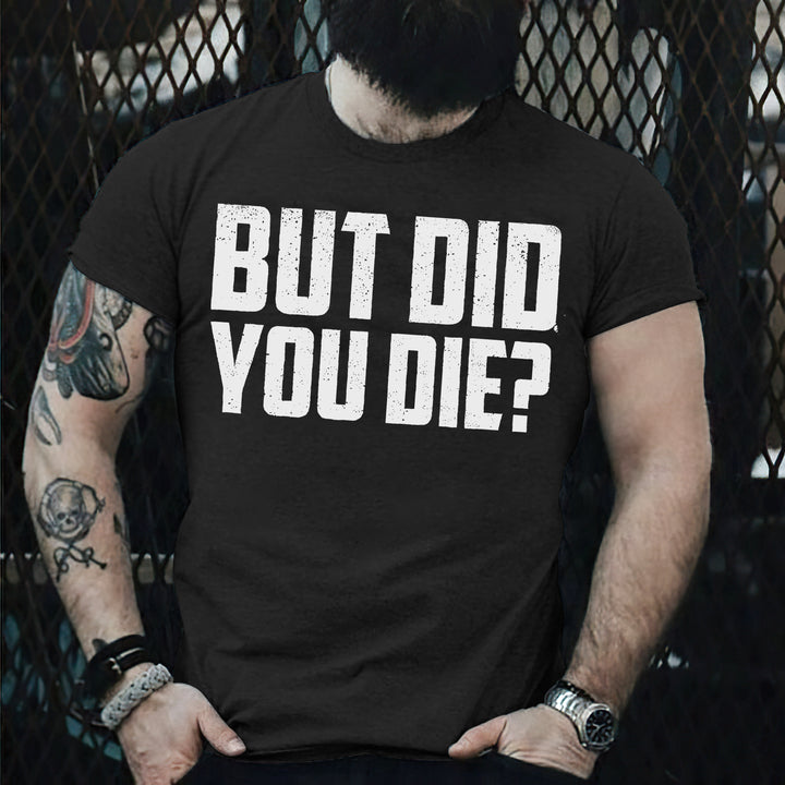 But Did You Die? T-shirt