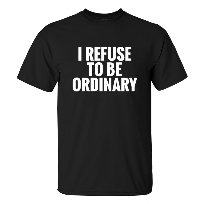 I Refuse To Be Ordinary Printed Men's T-shirt