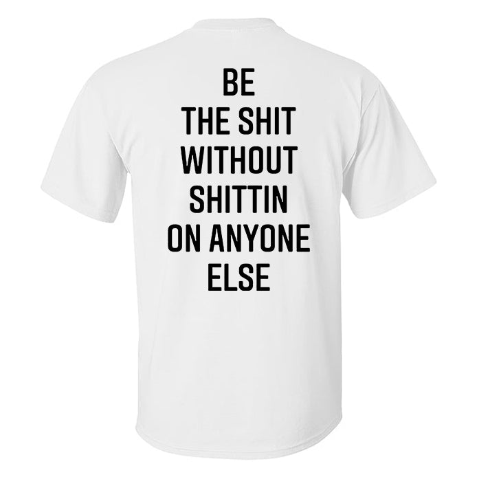 Be The Shit Without Shittin On Anyone Else Printed Men's T-Shirt