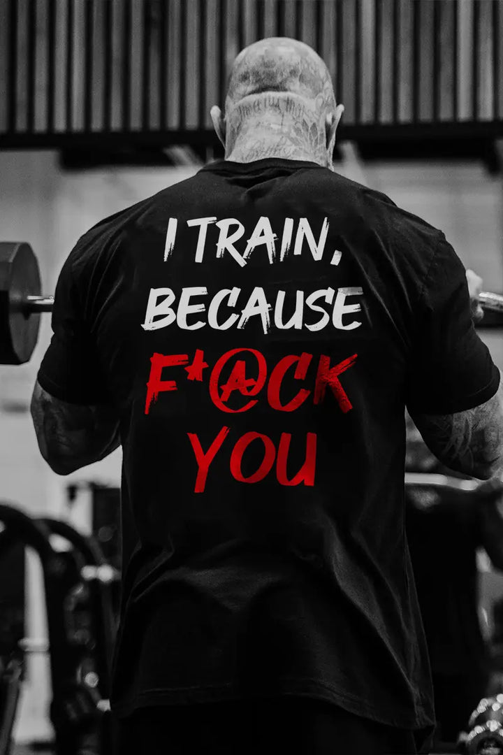 I Train ,Because F*ck You   Printed Casual Men's T-shirt