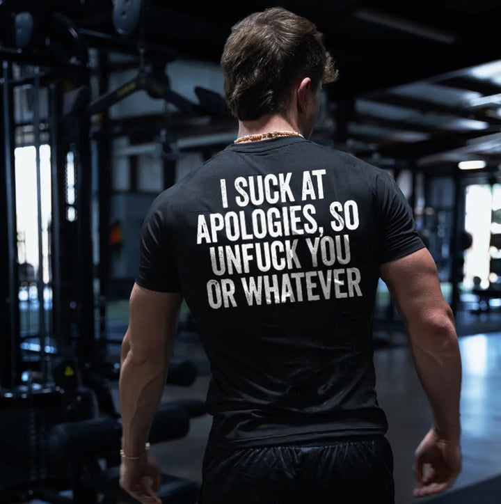 I Suck At Apologies, So Unfuck You Or Whatever Printed Men's T-shirt