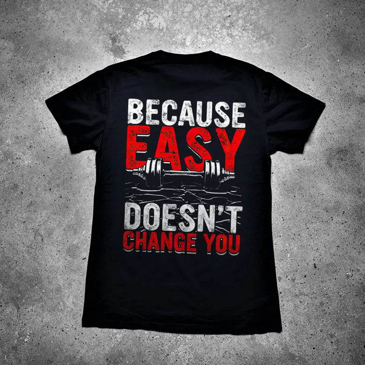 Because Easy Doesn't Change You Printed Men's T-shirt