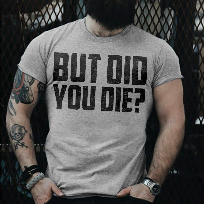 But Did You Die? T-shirt