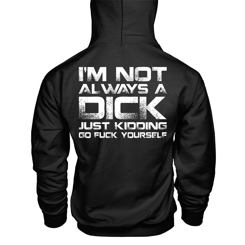 I'm Not Always A Dick Just Kidding Go Fuck Yourself Men's Hoodie