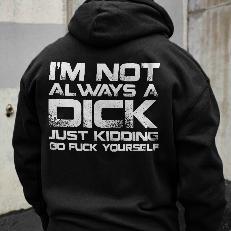 I'm Not Always A Dick Just Kidding Go Fuck Yourself Men's Hoodie