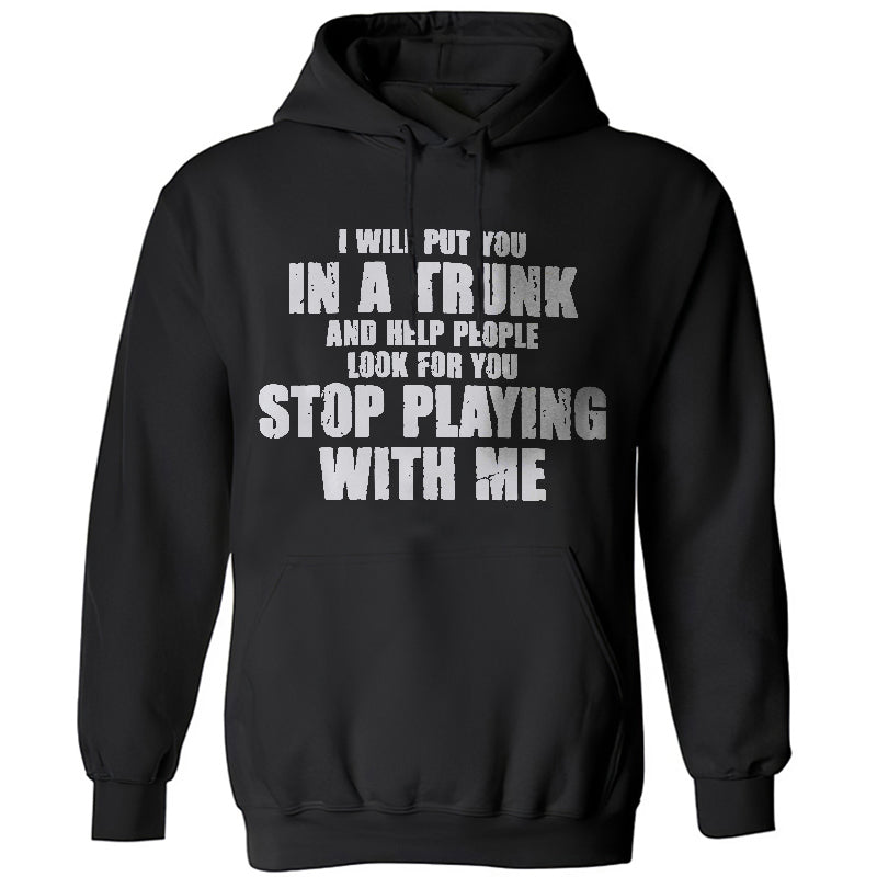 I Will Put You In A Trunk And Help People Look For You Hoodie