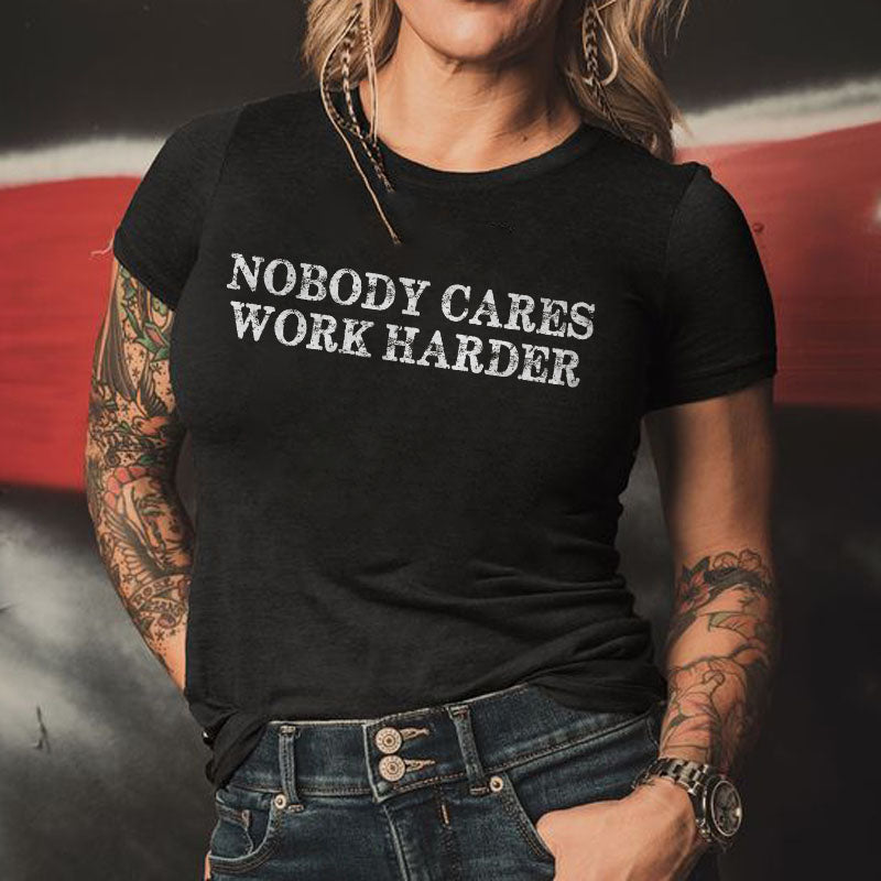 Nobody Cares Work Harder Printed Women 's T-shirt