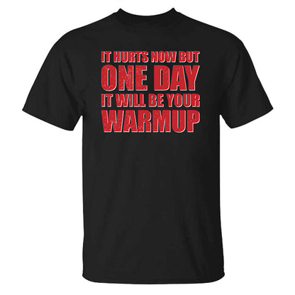 It Hurts Now But One Day It Will Be Your Warmup Printed T-shirt