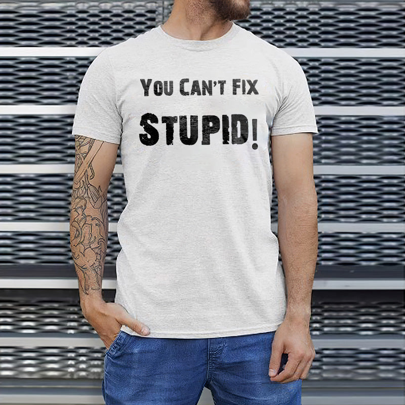 You Can't Fix Stupid! Printed T-shirt