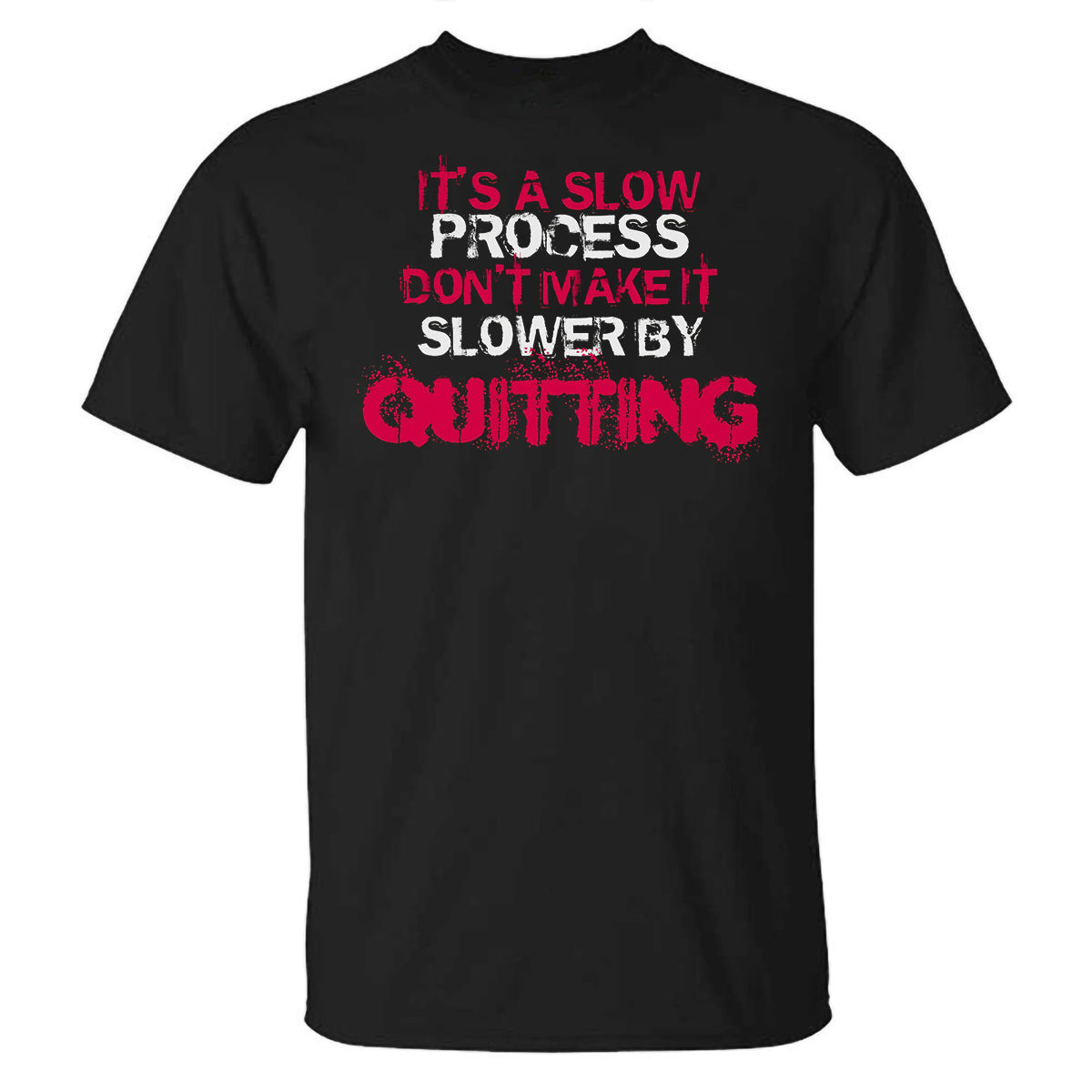 It's A Slow Process Don't Make It Slower By Quitting Printed T-shirt