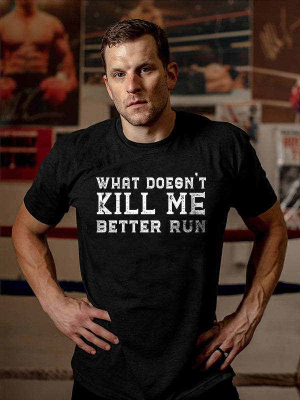 What Doesn't Kill Me Better Run Printed T-shirt