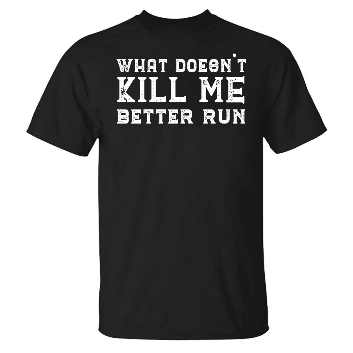 What Doesn't Kill Me Better Run Printed T-shirt