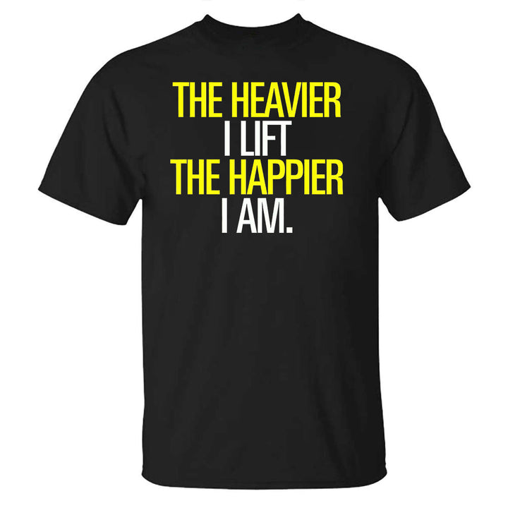 The Heavier I Lift The Happier I Am Printed T-shirt