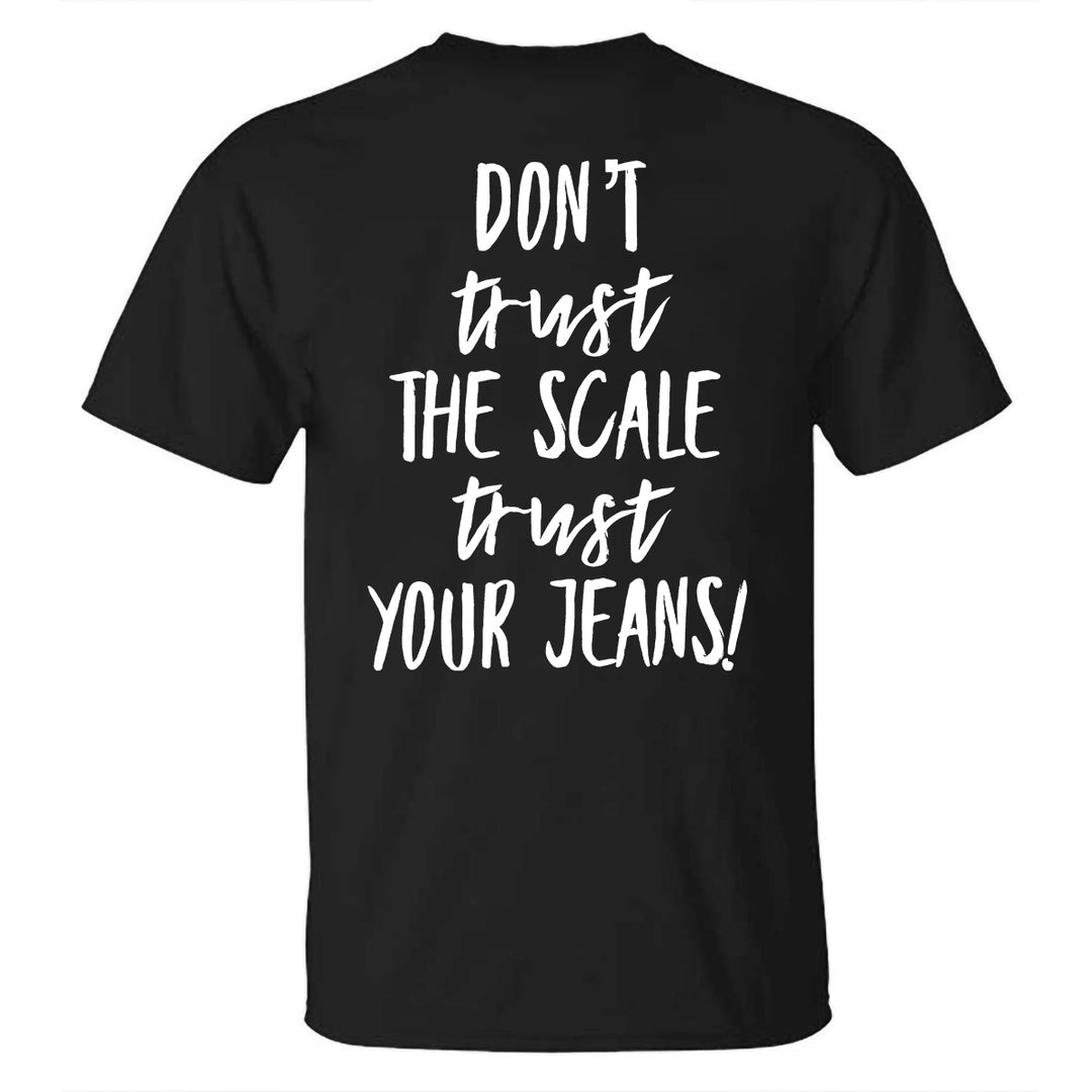 Don't Trust The Scale Trust Your Jeans Printed T-shirt