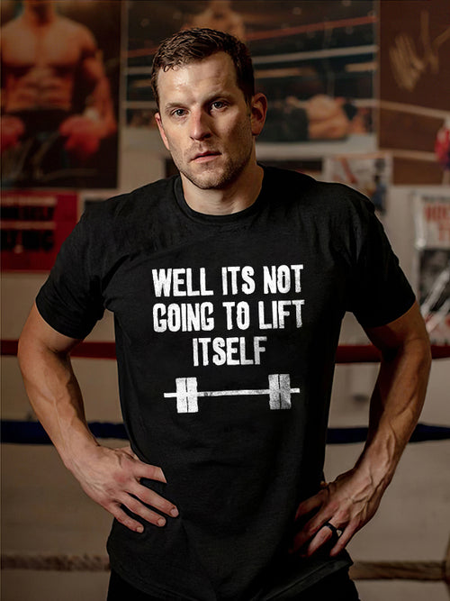 Well Its Not Going To Lift Itself Printed T-shirt