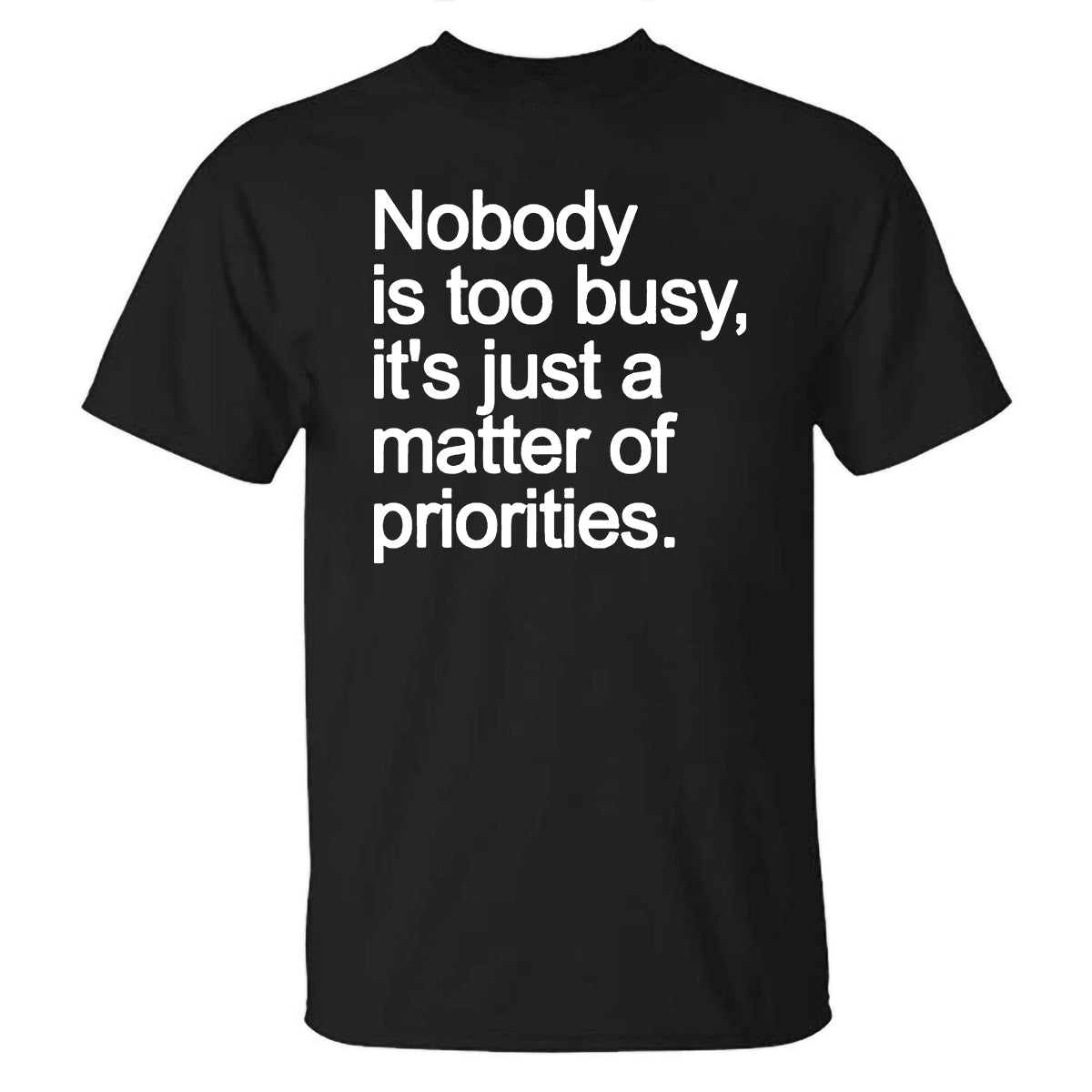 Nobody Is Too Busy It's Just A Matter Of Priorities Printed T-shirt
