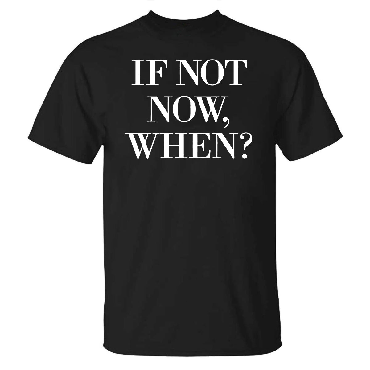 If Not Now, When? Printed T-shirt