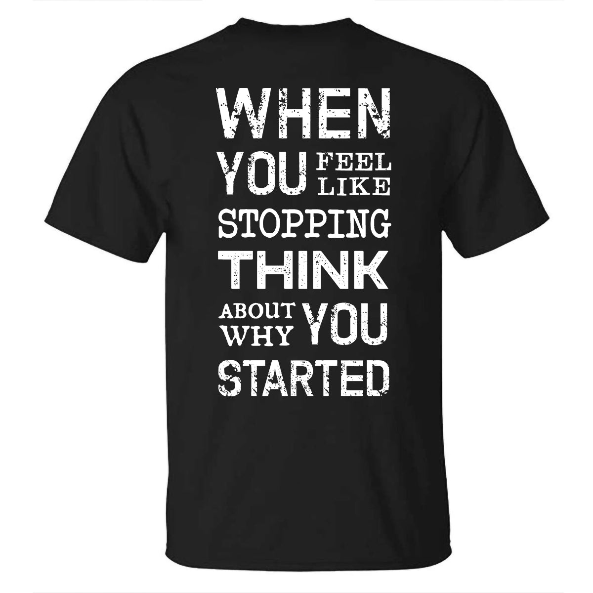 When You Feel Like Stopping Think About Why You Started Printed T-shirt