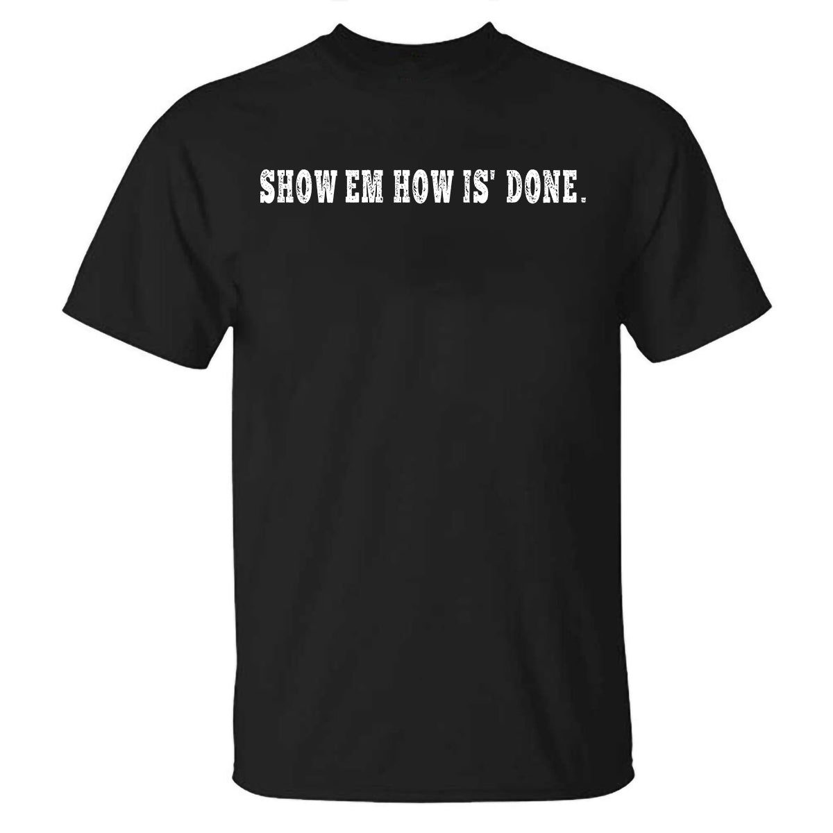 Show Em How Is' Gone Printed T-shirt