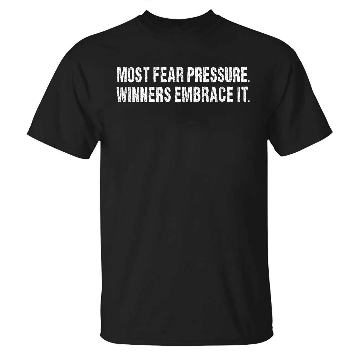 Most Fear Pressure Winners Embrace It Printed T-shirt