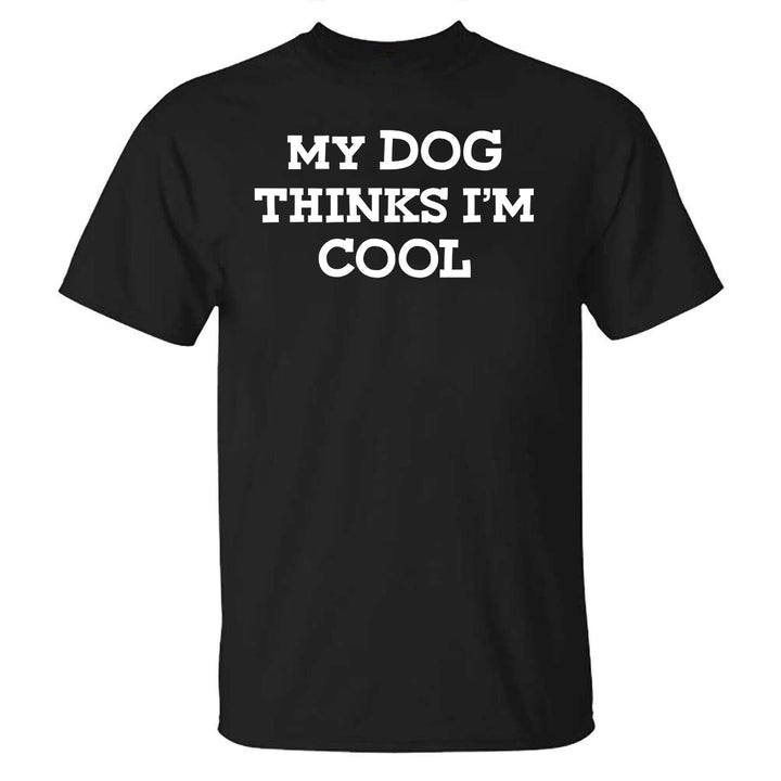 My Dog Thinks I'm Cool Printed T-shirt