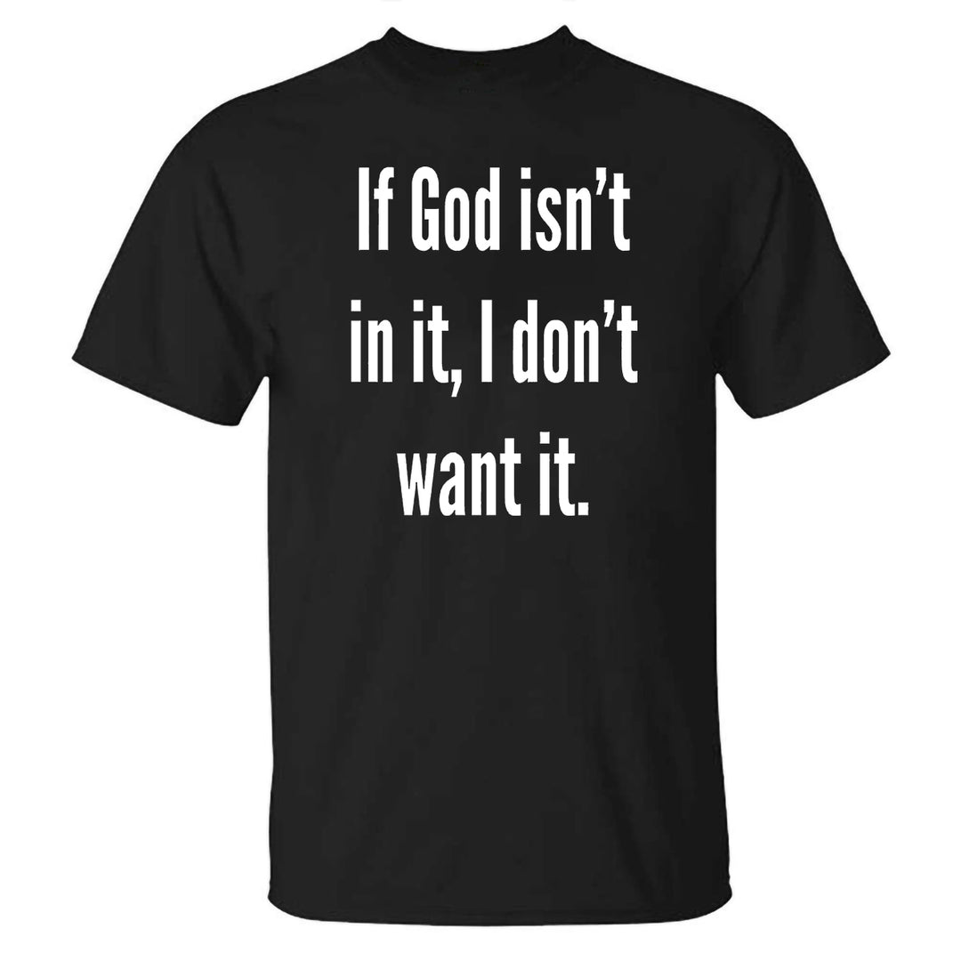 If God isn't in it, I don't want it Printed Casual T-shirt