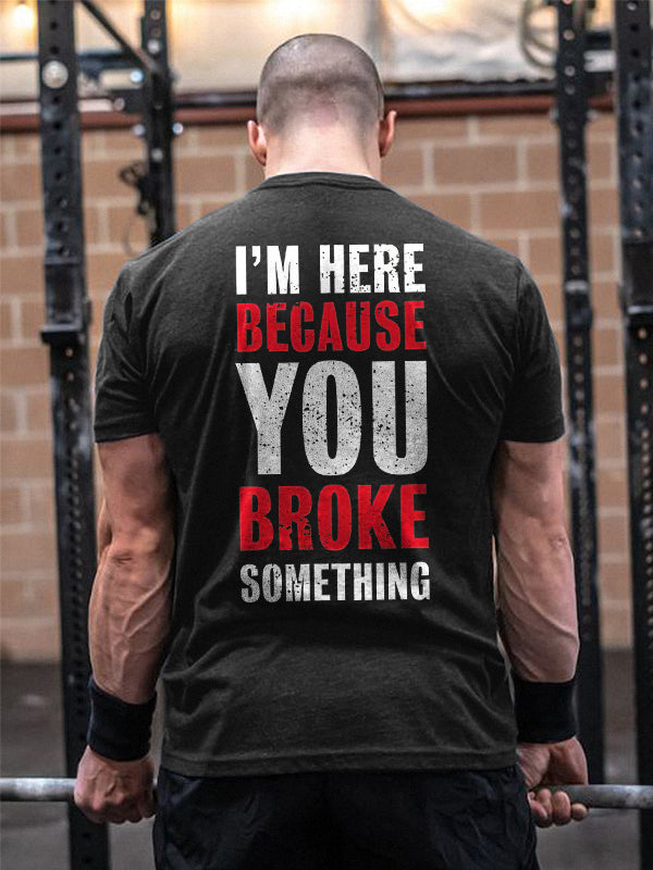 I'm Here Because You Broken Something Printed Men's Casual T-Shirt