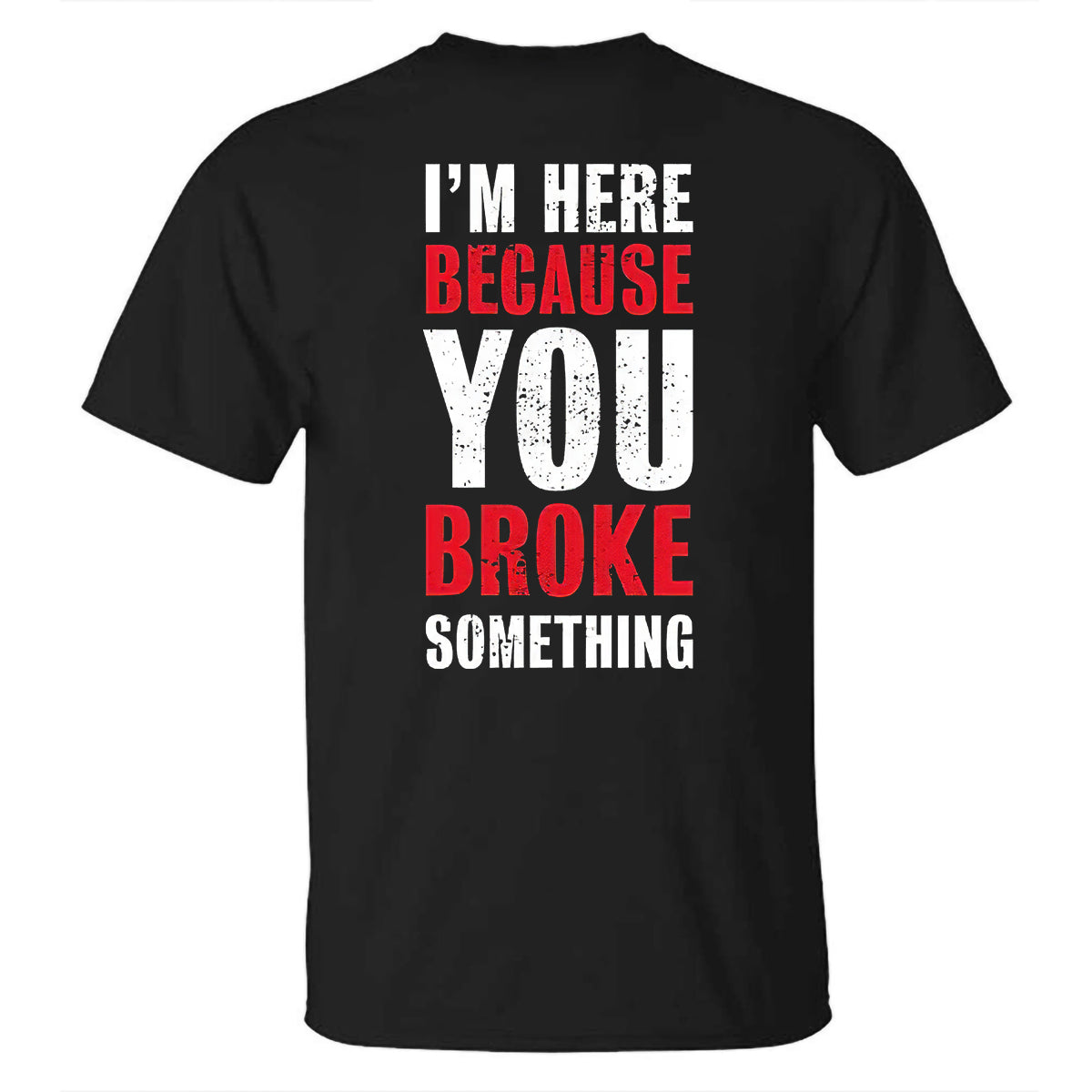 I'm Here Because You Broken Something Printed Men's Casual T-Shirt