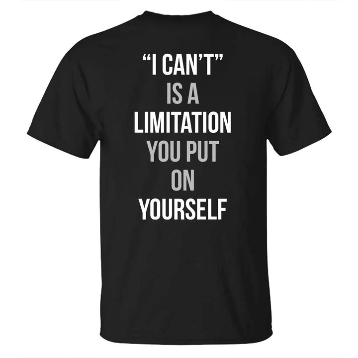 "i Can't" Is Alimitation You Put On Yourself Printed T-shirt