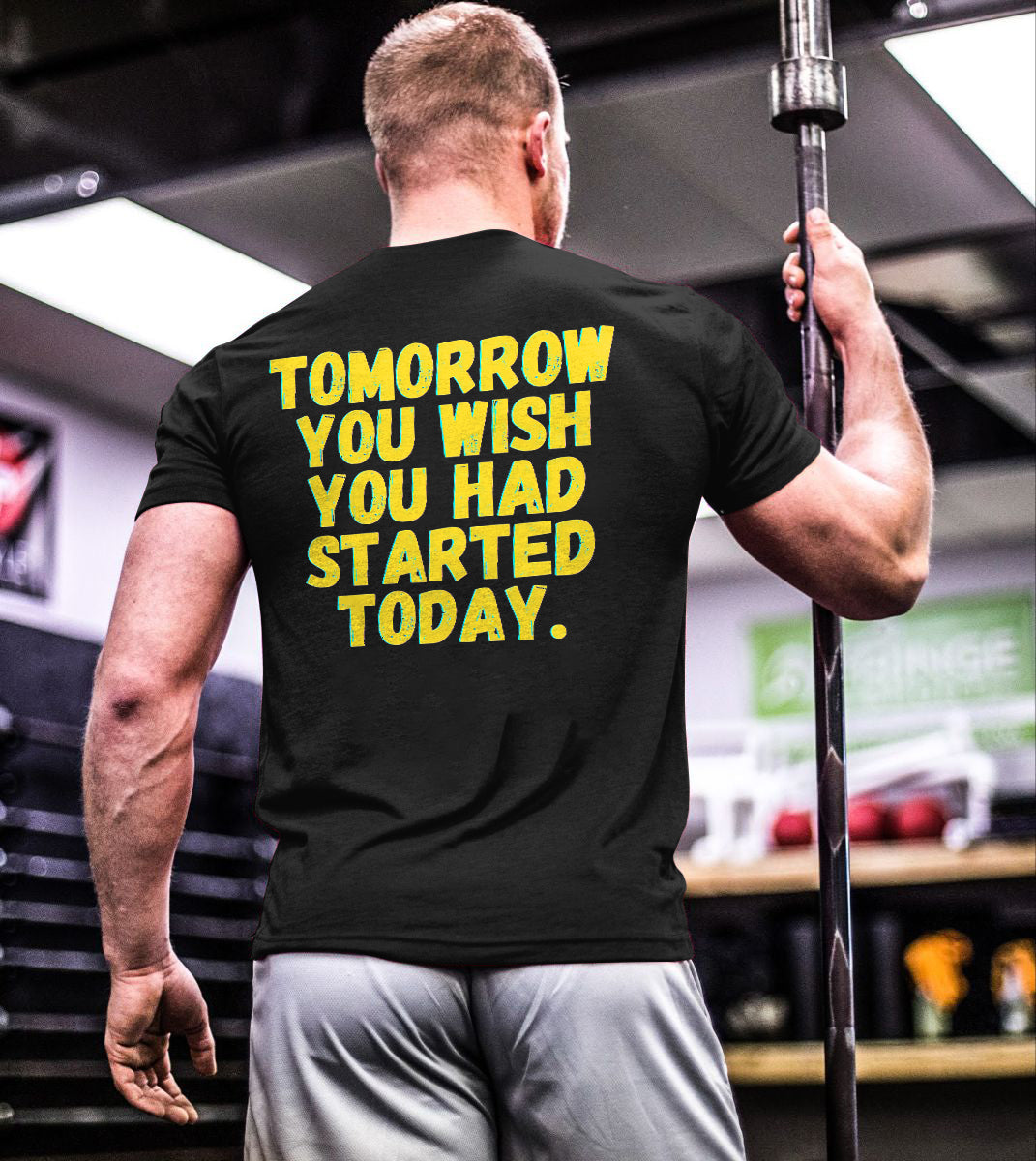 Tomorrow You Wish You Had Started Today Printed T-shirt