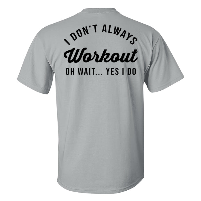 I Don't Always Workout Oh Wait... Yes I Do Printed Men's T-shirt
