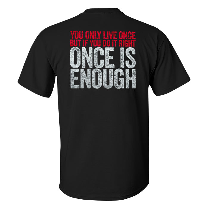 You Only Live Once But You Do It Right Once Is Enough Printed Men's T-shirt