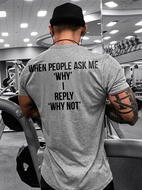 When People Ask Me ' Why ' I Reply ' Why Not ' Printed Men's T-shirt