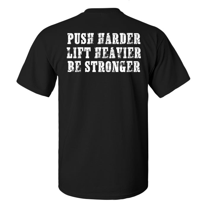 Push Harder Lift Heavier Be Stronger Printed Men's T-shirt