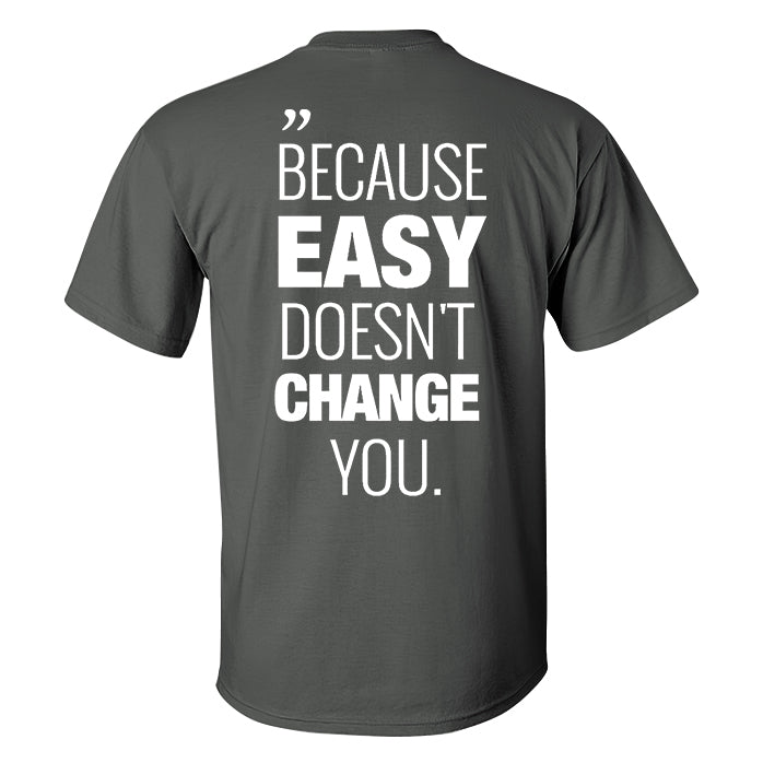 Because Easy Doesn't Change You Printed Men's T-shirt