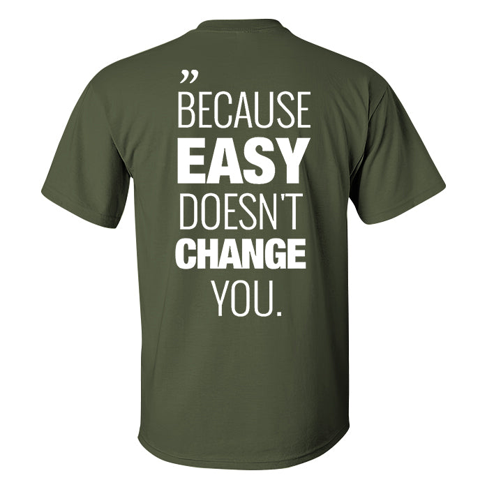 Because Easy Doesn't Change You Printed Men's T-shirt