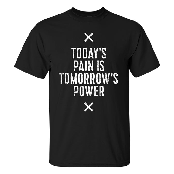 Today's Pain Is Tommorow's Power Printed T-shirt